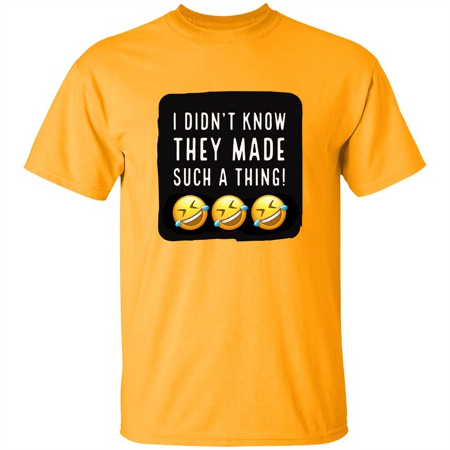 I Didnt Know They Made Such A Thing Tee Shirt I Didnt Know They Made Such A Thing Tee Shirt