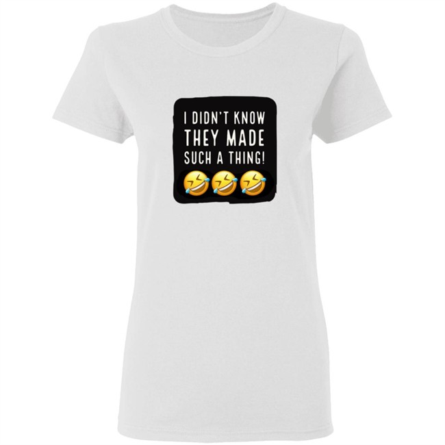 I Didnt Know They Made Such A Thing Tee Shirt I Didnt Know They Made Such A Thing Tee Shirt