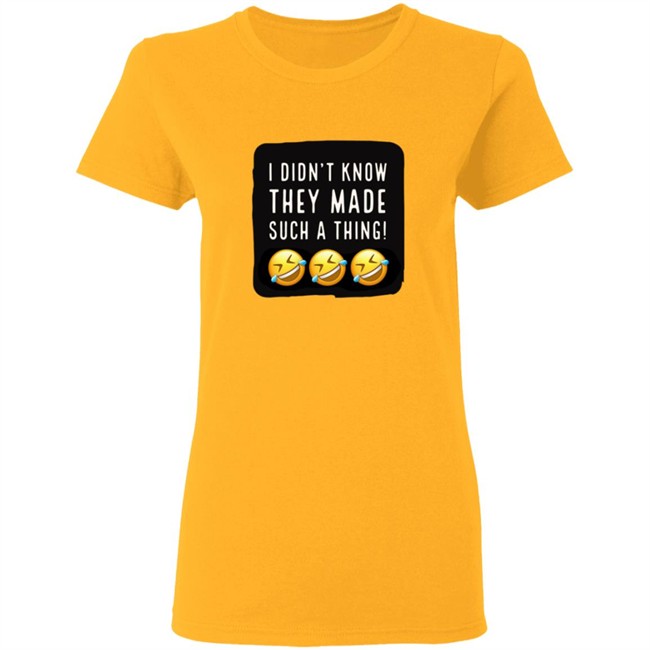 I Didnt Know They Made Such A Thing Tee Shirt I Didnt Know They Made Such A Thing Tee Shirt