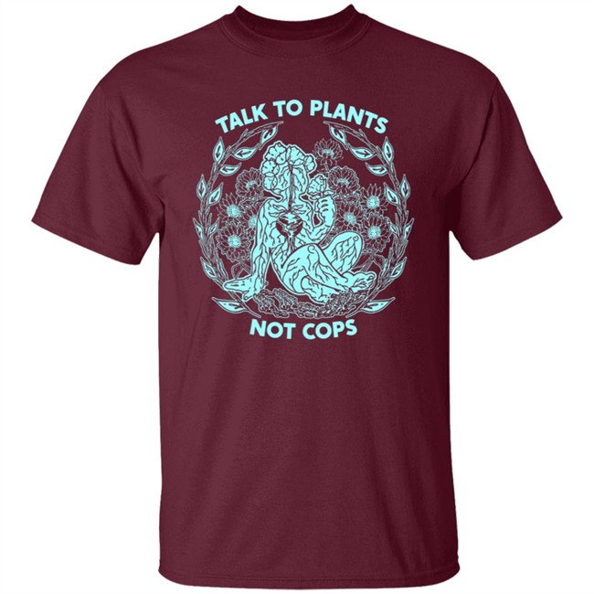 NoBonzo Merch Store Talk To Plants Not Cops Shirt NoBonzo Merch Store Talk To Plants Not Cops Shirt