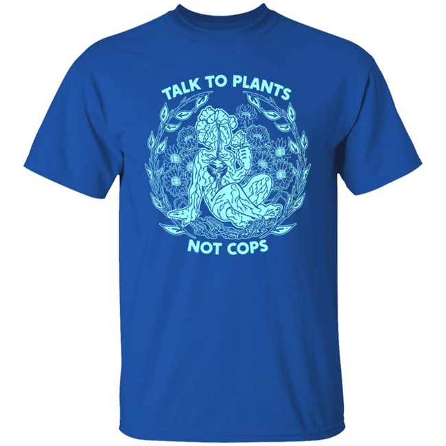 NoBonzo Merch Store Talk To Plants Not Cops Shirt NoBonzo Merch Store Talk To Plants Not Cops Shirt
