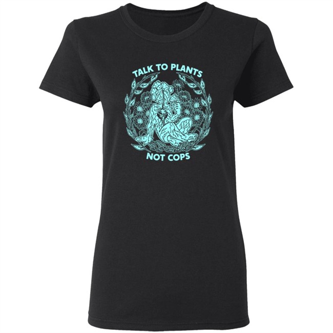 NoBonzo Merch Store Talk To Plants Not Cops Shirt NoBonzo Merch Store Talk To Plants Not Cops Shirt