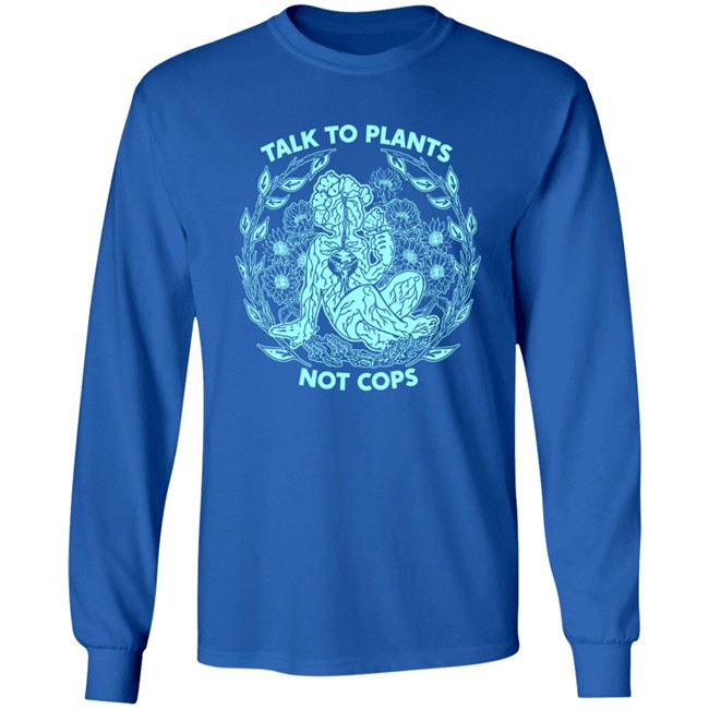 NoBonzo Merch Store Talk To Plants Not Cops Shirt NoBonzo Merch Store Talk To Plants Not Cops Shirt