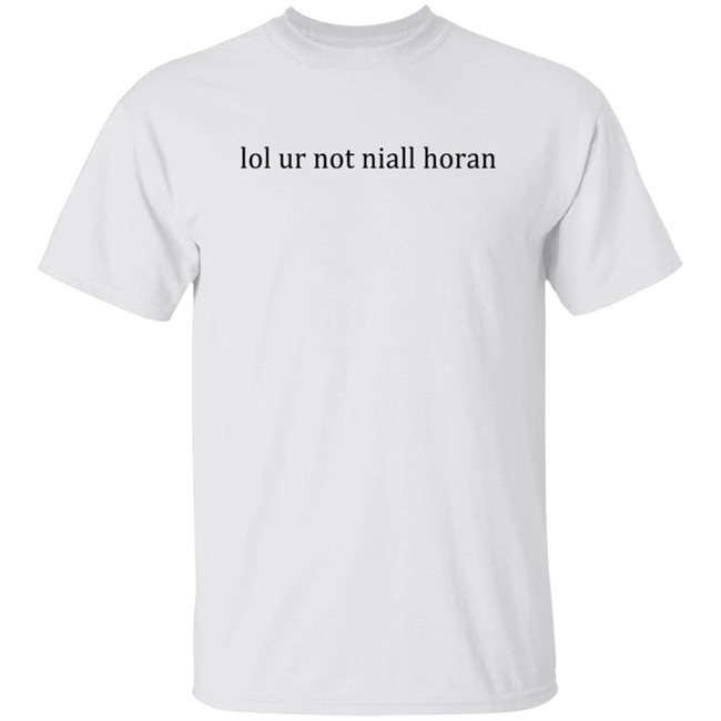 Lol Ur Not Niall Horan T Shirt Lol Ur Not Niall Horan T Shirt