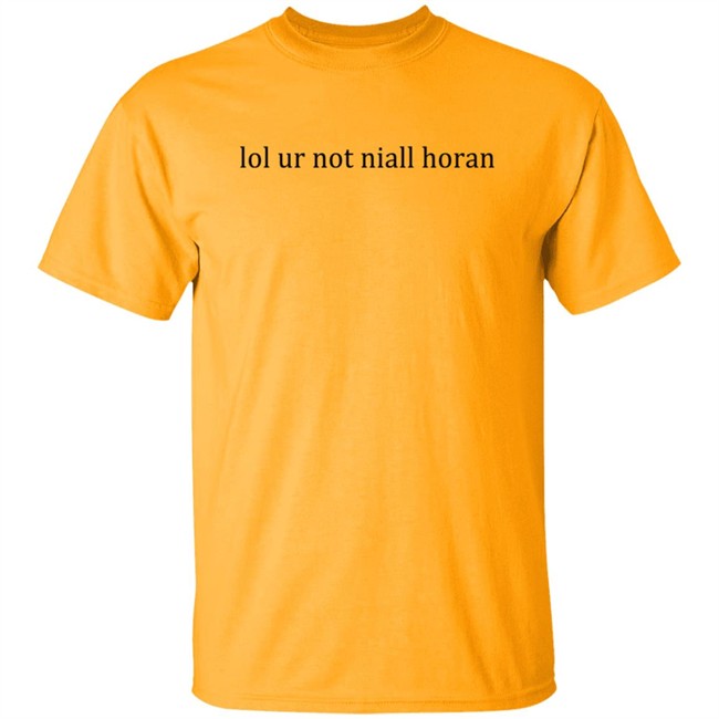 Lol Ur Not Niall Horan T Shirt Lol Ur Not Niall Horan T Shirt