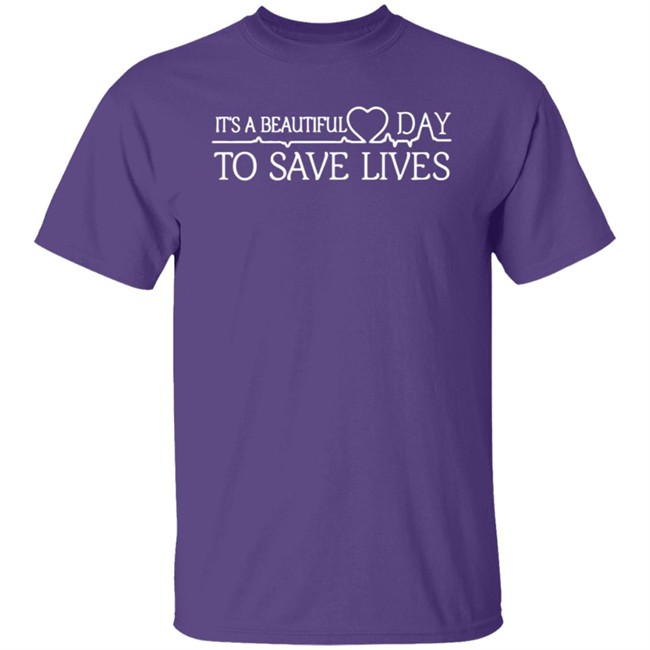 Its A Beautiful Day To Save Lives T Shirt Its A Beautiful Day To Save Lives T Shirt
