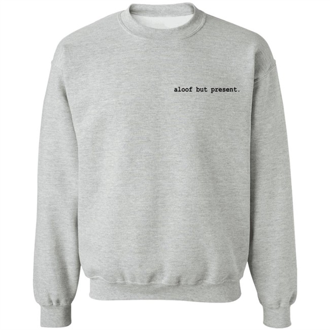Aloof But Present T Shirt Aloof But Present T Shirt