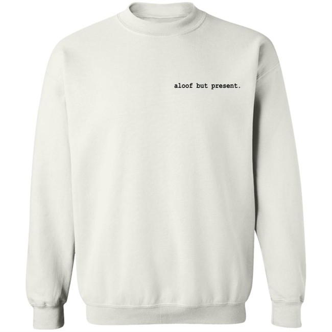 Aloof But Present T Shirt Aloof But Present T Shirt