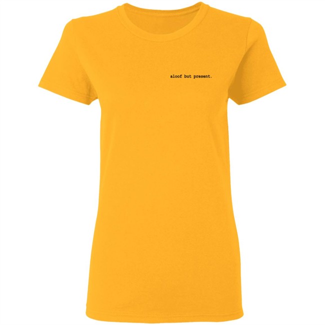Aloof But Present T Shirt Aloof But Present T Shirt