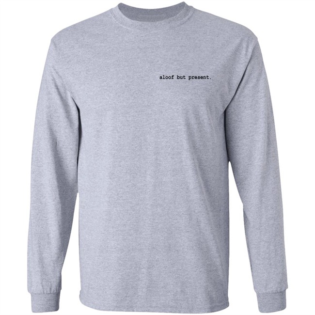 Aloof But Present T Shirt Aloof But Present T Shirt