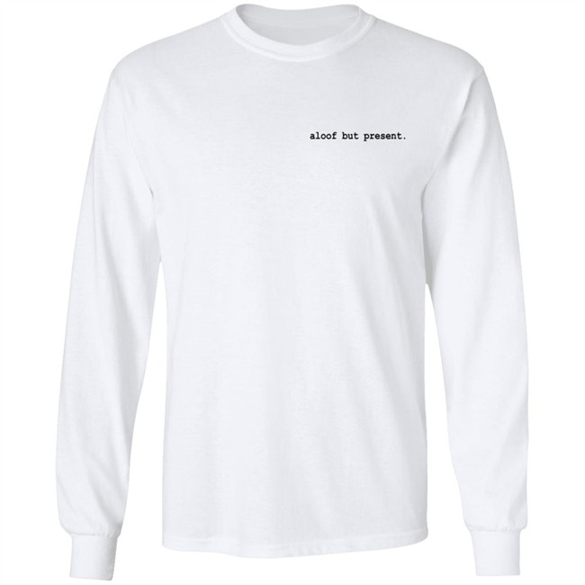 Aloof But Present T Shirt Aloof But Present T Shirt
