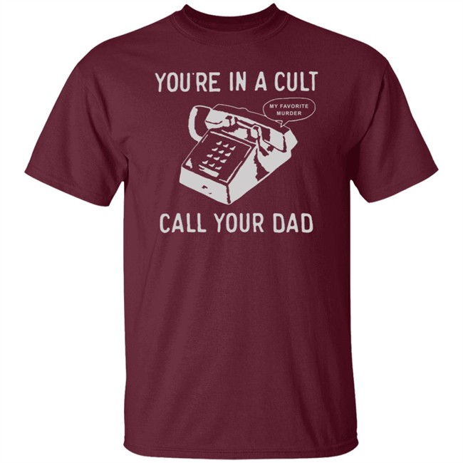 You Are In A Cult Call Your Dad T Shirt You Are In A Cult Call Your Dad T Shirt