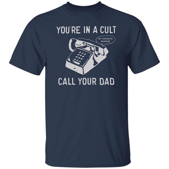 You Are In A Cult Call Your Dad T Shirt