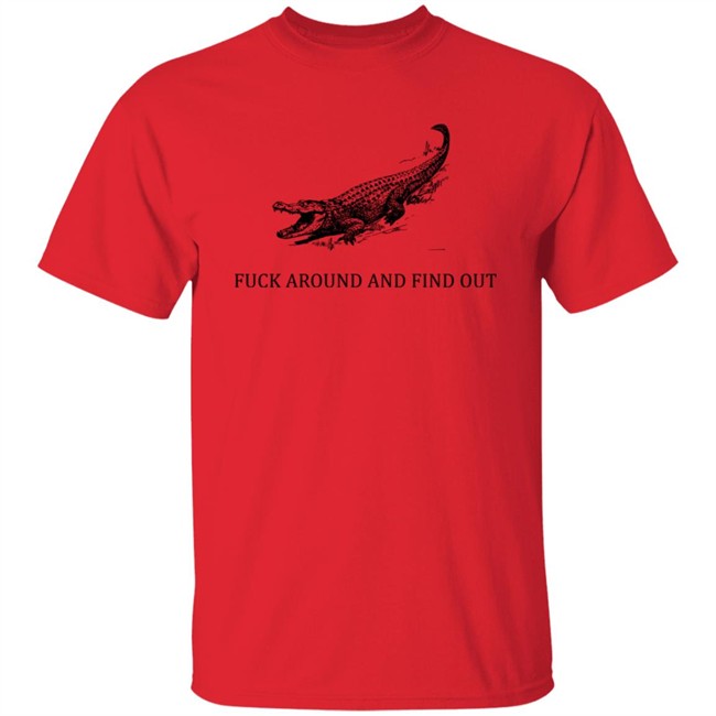 Fuck Around And Find Out Crocodile Shirt