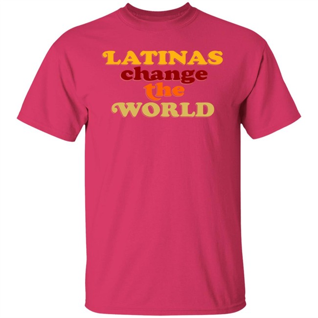 Latinas Change The World T Shirt Latinas Change The World T Shirt