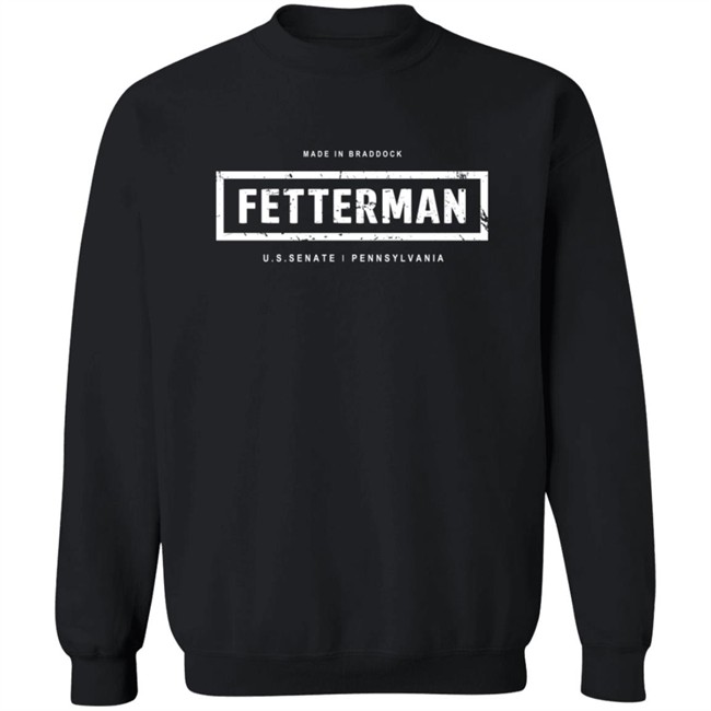Fetterman Made In Braddock U S Senate Pennsylvania Shirt Fetterman Made In Braddock U S Senate Pennsylvania Shirt