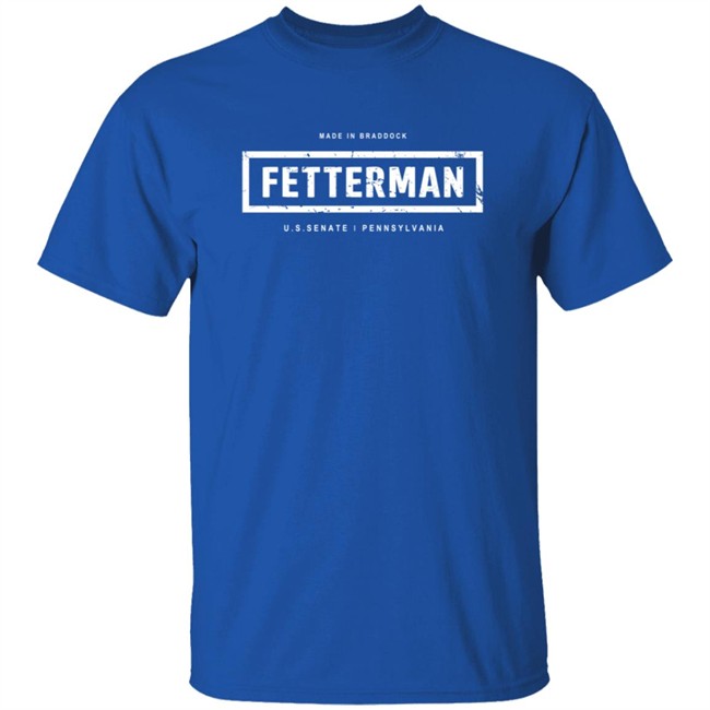Fetterman Made In Braddock U S Senate Pennsylvania Shirt Fetterman Made In Braddock U S Senate Pennsylvania Shirt