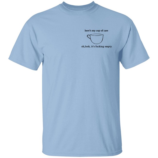 Here’S My Cup Of Care Oh Look It’S Fucking Empty Shirt Here’S My Cup Of Care Oh Look It’S Fucking Empty Shirt