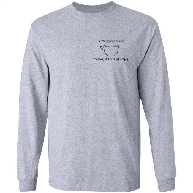 Here’S My Cup Of Care Oh Look It’S Fucking Empty Shirt Here’S My Cup Of Care Oh Look It’S Fucking Empty Shirt