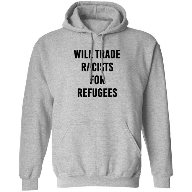 Will Trade Racists For Refugees T Shirt Will Trade Racists For Refugees T Shirt