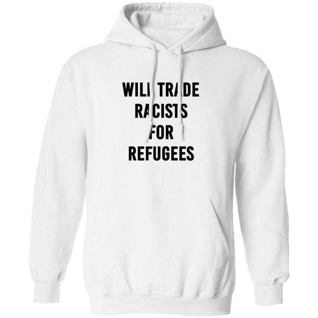 Will Trade Racists For Refugees T Shirt Will Trade Racists For Refugees T Shirt