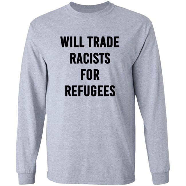 Will Trade Racists For Refugees T Shirt Will Trade Racists For Refugees T Shirt