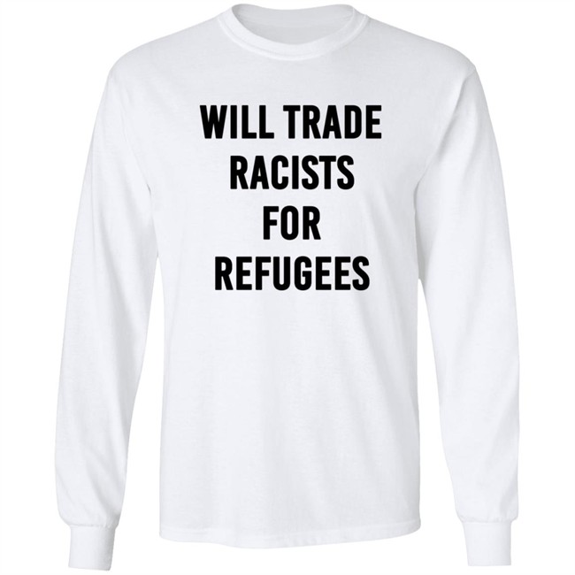 Will Trade Racists For Refugees T Shirt Will Trade Racists For Refugees T Shirt