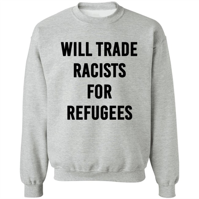 Will Trade Racists For Refugees T Shirt Will Trade Racists For Refugees T Shirt
