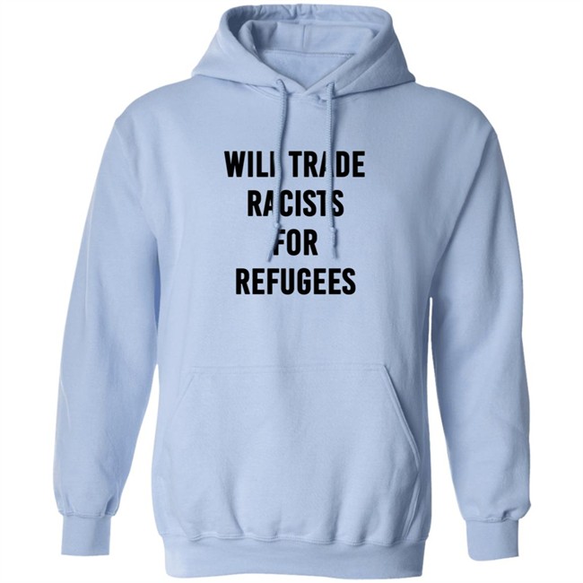 Will Trade Racists For Refugees T Shirt Will Trade Racists For Refugees T Shirt