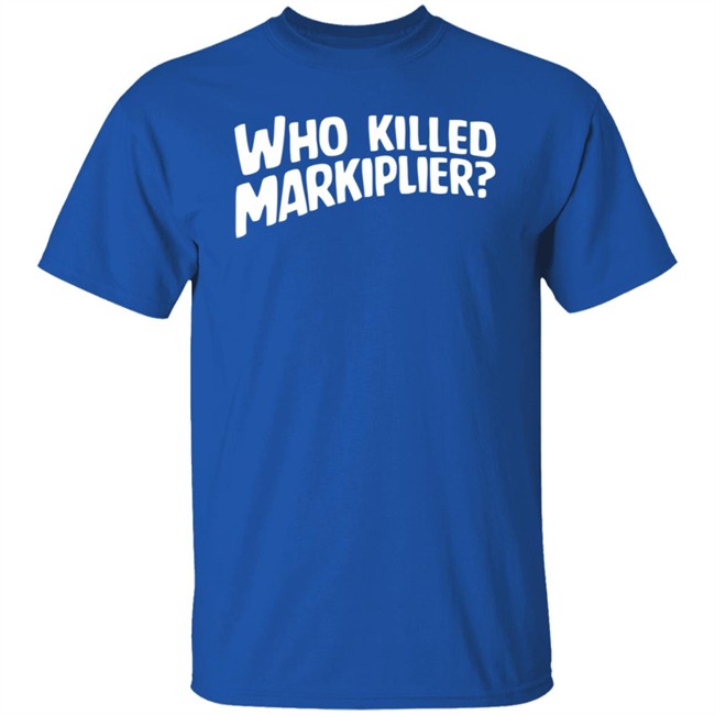 Who Killed Markiplier T Shirt Who Killed Markiplier T Shirt