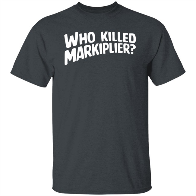 Who Killed Markiplier T Shirt Who Killed Markiplier T Shirt