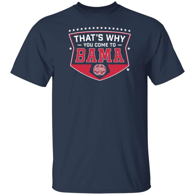 Thats Why You Come To Bama Breakingt T Shirt Thats Why You Come To Bama Breakingt T Shirt