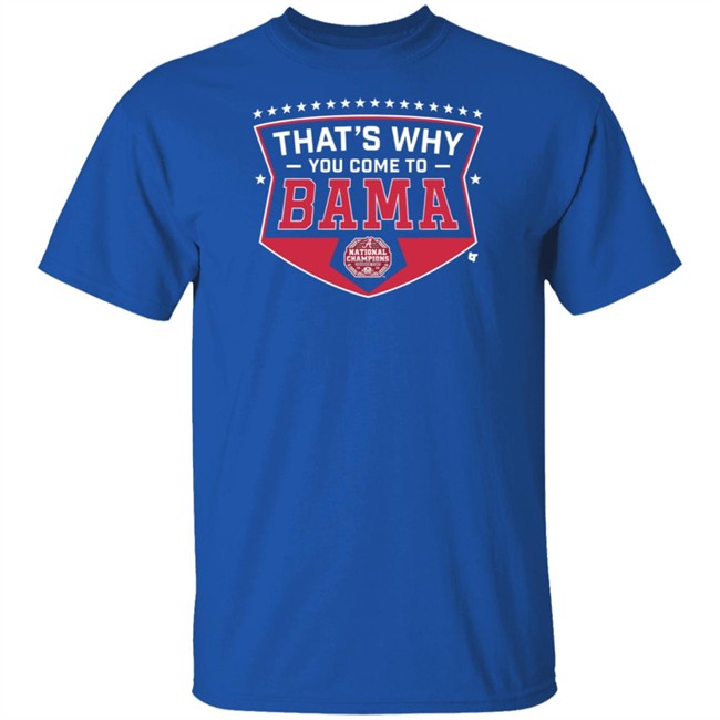 Thats Why You Come To Bama Breakingt T Shirt Thats Why You Come To Bama Breakingt T Shirt