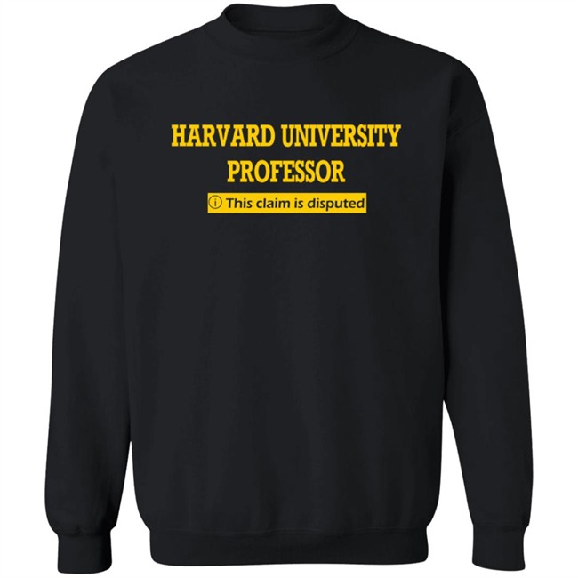 Harvard University Professor This Claim Is Disputed T Shirt Harvard University Professor This Claim Is Disputed T Shirt
