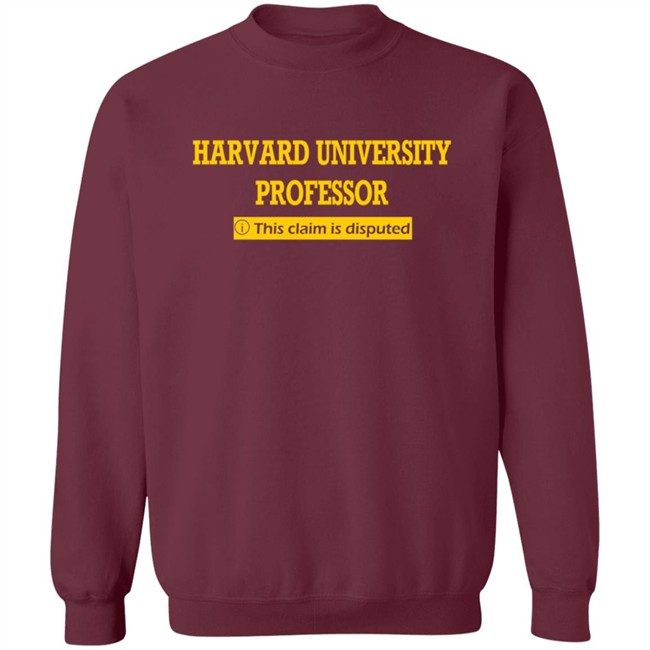 Harvard University Professor This Claim Is Disputed T Shirt Harvard University Professor This Claim Is Disputed T Shirt