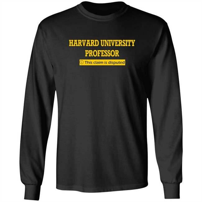 Harvard University Professor This Claim Is Disputed T Shirt Harvard University Professor This Claim Is Disputed T Shirt