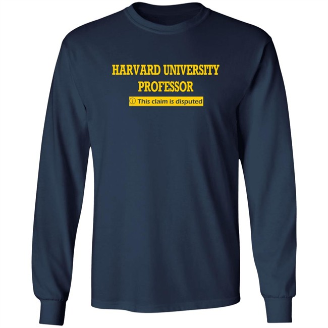 Harvard University Professor This Claim Is Disputed T Shirt Harvard University Professor This Claim Is Disputed T Shirt