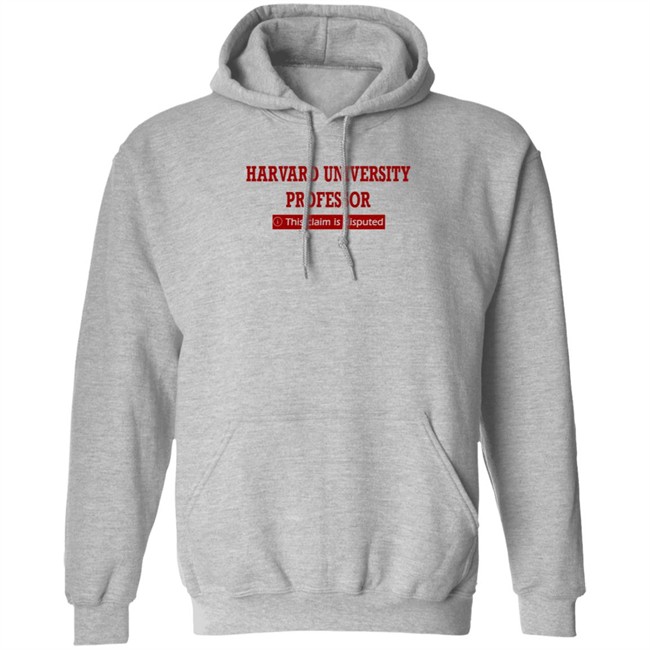 Harvard University Professor This Claim Is Disputed T Shirt Harvard University Professor This Claim Is Disputed T Shirt