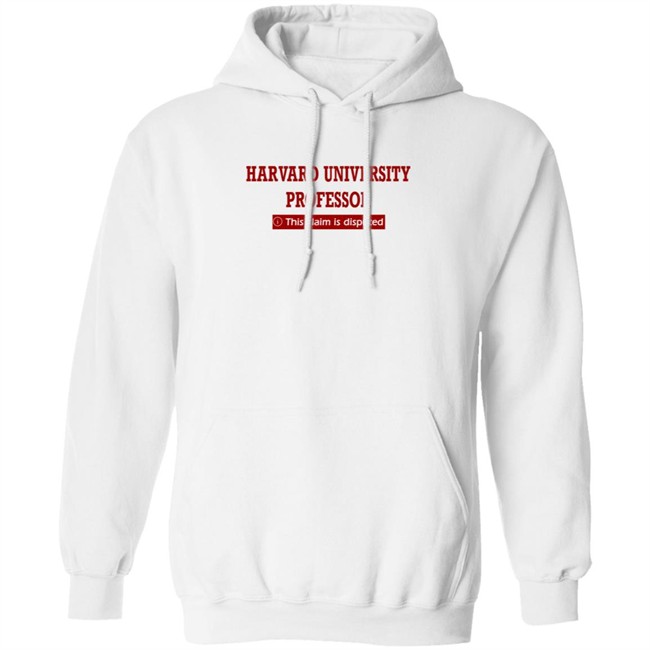 Harvard University Professor This Claim Is Disputed T Shirt Harvard University Professor This Claim Is Disputed T Shirt