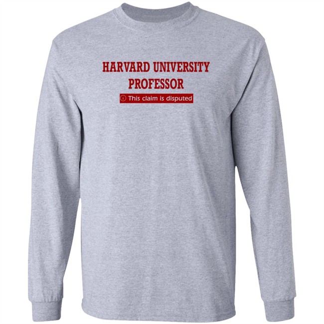 Harvard University Professor This Claim Is Disputed T Shirt Harvard University Professor This Claim Is Disputed T Shirt