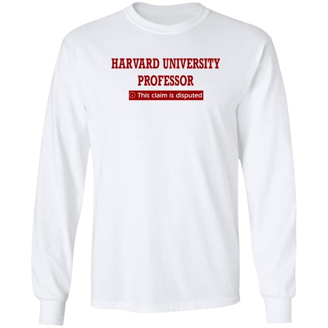 Harvard University Professor This Claim Is Disputed T Shirt Harvard University Professor This Claim Is Disputed T Shirt