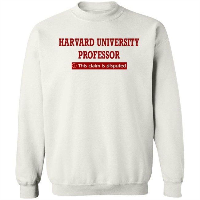 Harvard University Professor This Claim Is Disputed T Shirt Harvard University Professor This Claim Is Disputed T Shirt