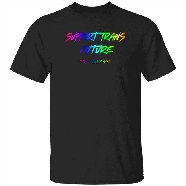 Gc2b Merch Support Trans Futures Rainbow T Shirt Hoodie Gc2b Merch Support Trans Futures Rainbow T Shirt Hoodie