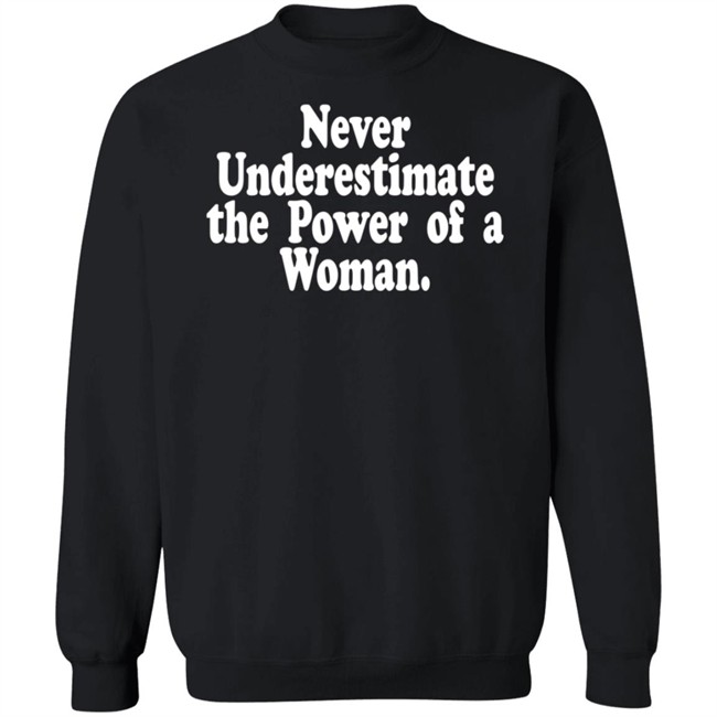 Never Underestimate The Power Of A Woman T Shirt Never Underestimate The Power Of A Woman T Shirt