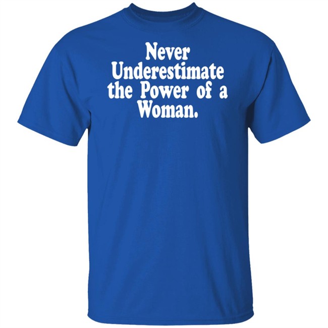 Never Underestimate The Power Of A Woman T Shirt Never Underestimate The Power Of A Woman T Shirt