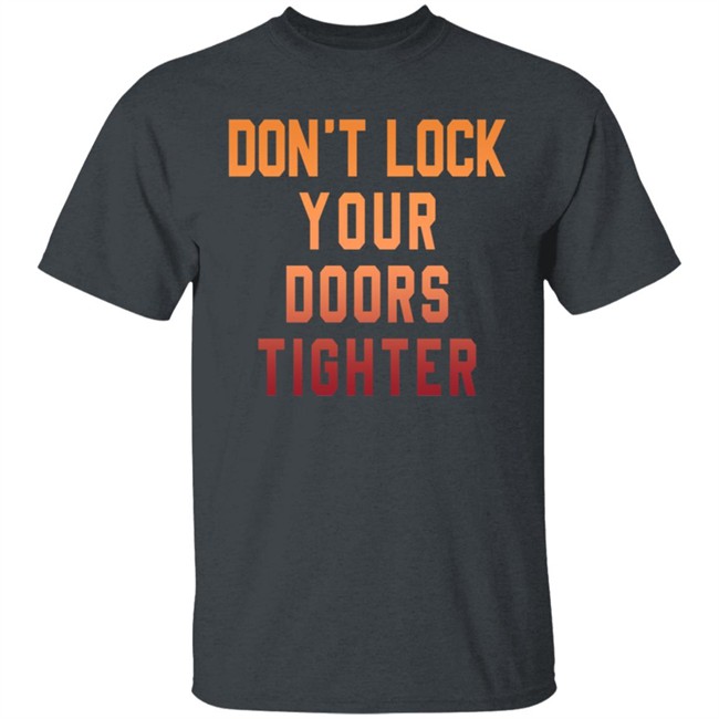 Dont Lock Your Doors Tighter T Shirt Dont Lock Your Doors Tighter T Shirt