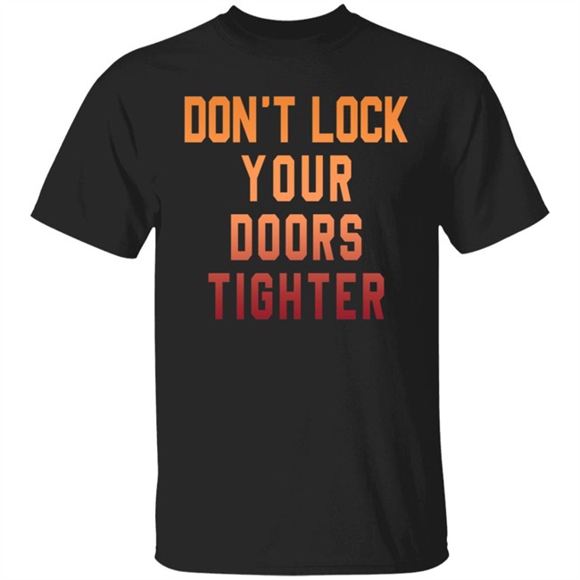 Dont Lock Your Doors Tighter T Shirt