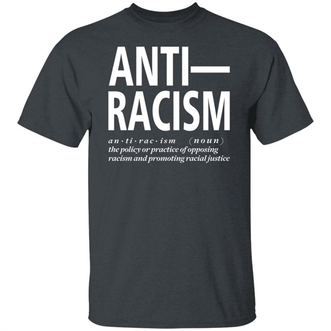 Anti Racism The Policy Or Practice Of Opposing Racism And Promoting Racial Long Sleeve T Shirt Shirt Hoodie Anti Racism The Policy Or Practice Of Opposing Racism And Promoting Racial Long Sleeve T Shirt Shirt Hoodie