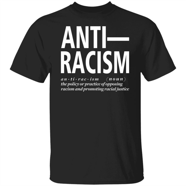 Anti Racism The Policy Or Practice Of Opposing Racism And Promoting Racial Long Sleeve T Shirt Shirt Hoodie Anti Racism The Policy Or Practice Of Opposing Racism And Promoting Racial Long Sleeve T Shirt Shirt Hoodie