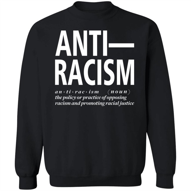 Anti Racism The Policy Or Practice Of Opposing Racism And Promoting Racial Long Sleeve T Shirt Shirt Hoodie Anti Racism The Policy Or Practice Of Opposing Racism And Promoting Racial Long Sleeve T Shirt Shirt Hoodie